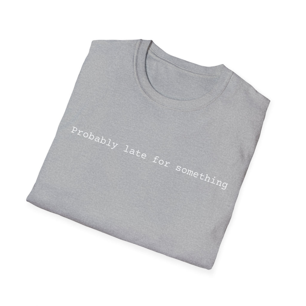 Probably Late For Something T-Shirt - Funny Minimalist Graphic Tee