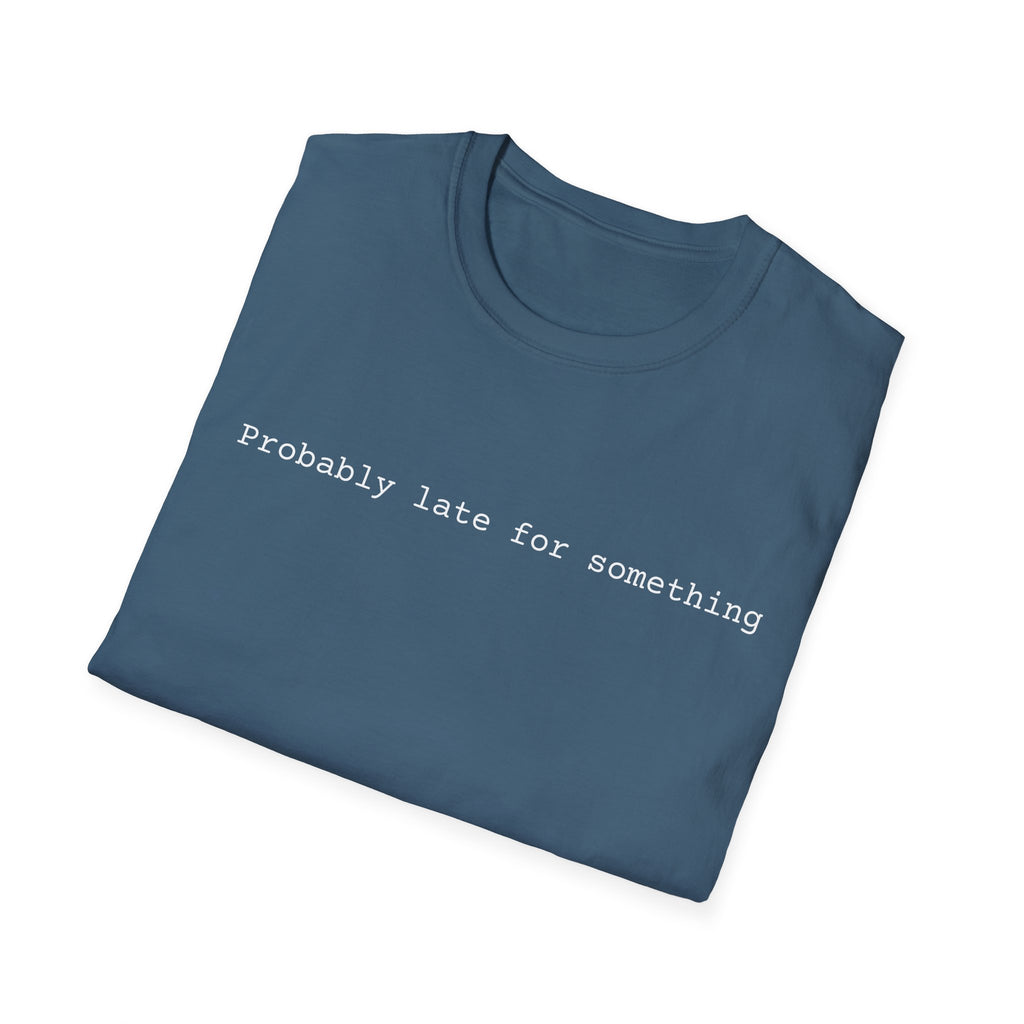 Probably Late For Something T-Shirt - Funny Minimalist Graphic Tee