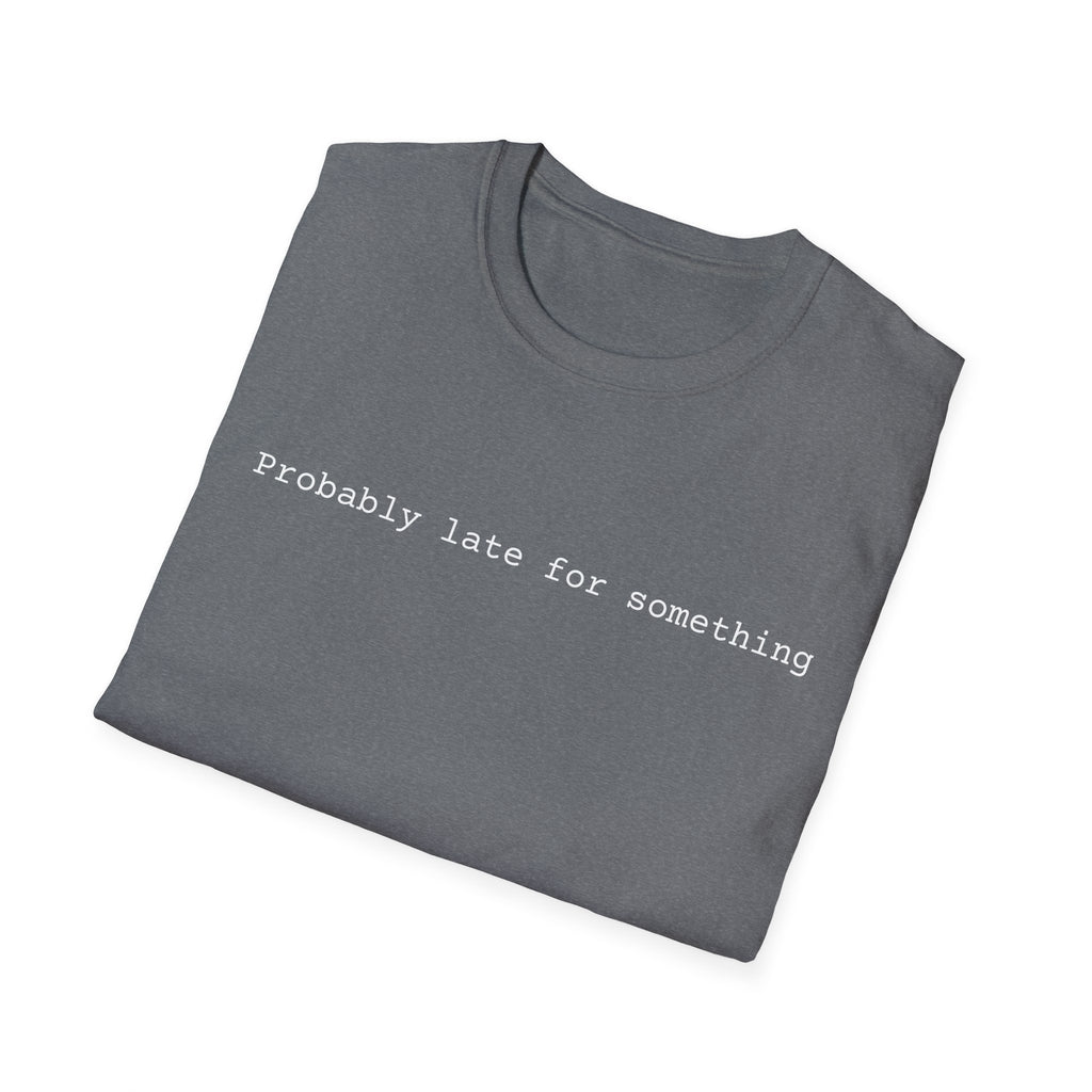 Probably Late For Something T-Shirt - Funny Minimalist Graphic Tee