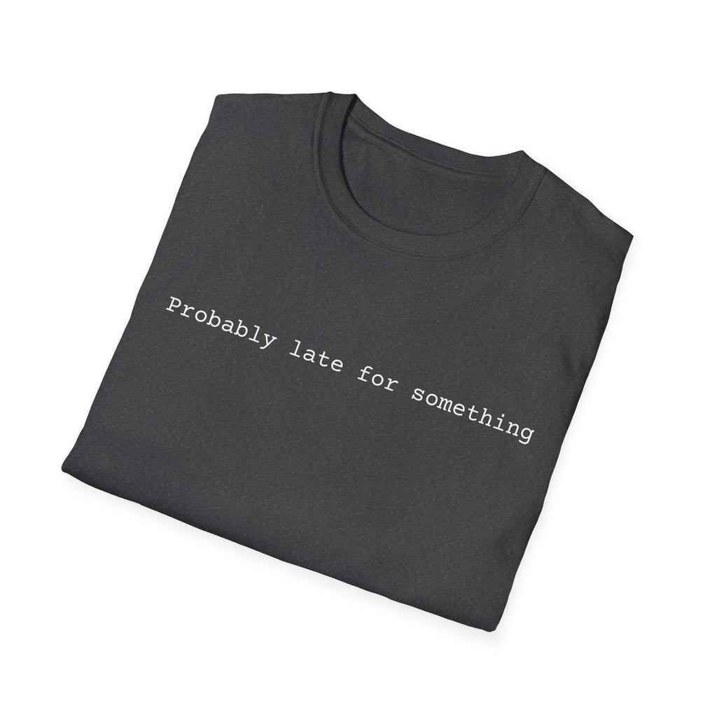 Probably Late For Something T-Shirt - Funny Minimalist Graphic Tee