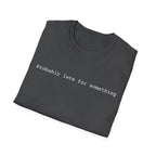 Probably Late For Something T-Shirt - Funny Minimalist Graphic Tee