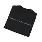 Probably Late For Something T-Shirt - Funny Minimalist Graphic Tee